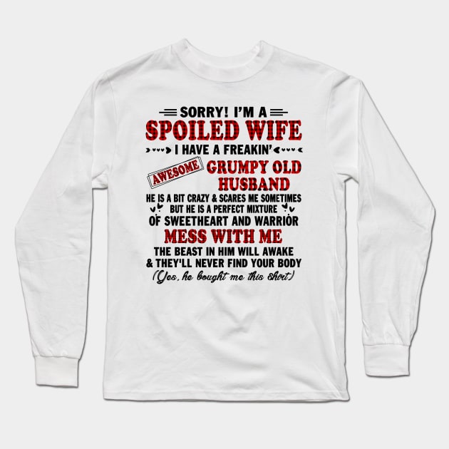sorry! I'm a spoiled wife I have a freakin grumpy old husband Long Sleeve T-Shirt by peskybeater